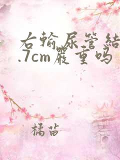 右输尿管结石0.7cm严重吗