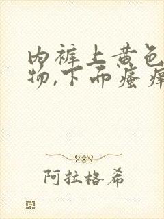 内裤上黄色分泌物,下面瘙痒