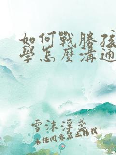 如何战胜孩子厌学怎么沟通