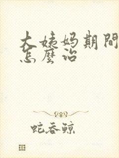 大姨妈期间霉菌怎么治