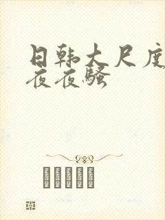 日韩大尺度一区夜夜骚
