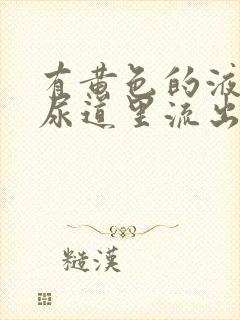 有黄色的液体从尿道里流出来什么原因