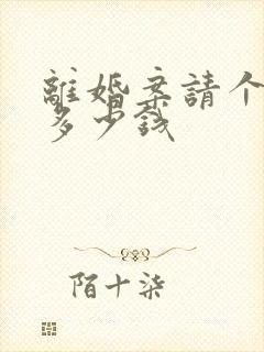 离婚案请个律师多少钱