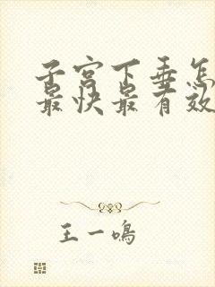 子宫下垂怎么办最快最有效