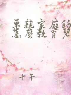 单亲家庭的妈妈怎么教育儿子