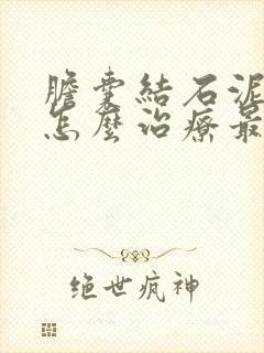 胆囊结石泥沙型怎么治疗最好的方法