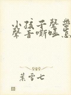 小孩子声带受损声音嘶哑怎么办