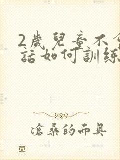 2岁儿童不会说话如何训练