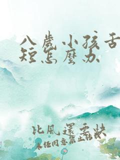 八岁小孩舌系带短怎么办