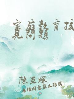 家庭教育孩子常见问题