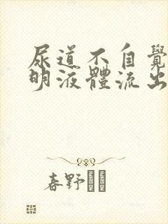 尿道不自觉有透明液体流出