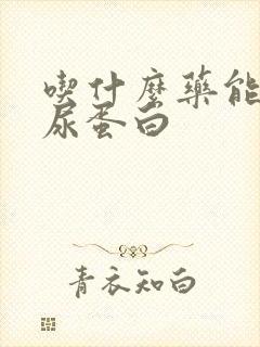 吃什么药能治好尿蛋白