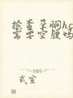 检查孕酮hcg需要空腹吗