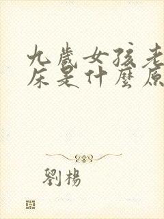 九岁女孩老是尿床是什么原因