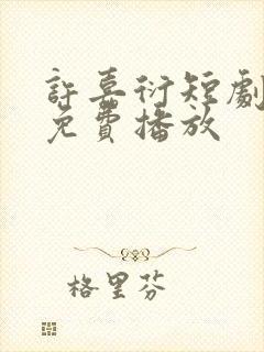 许嘉衍短剧全集免费播放