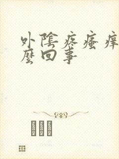 外阴疼瘙痒是怎么回事