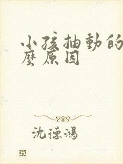 小孩抽动的是什么原因