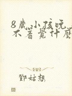 8岁小孩晚上睡不着觉什么原因