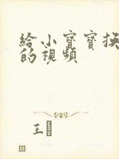 给小宝宝换尿布的视频