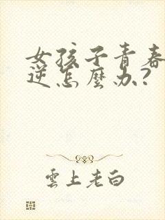 女孩子青春期叛逆怎么办?