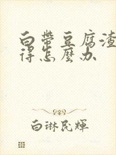 白带豆腐渣状似得怎么办