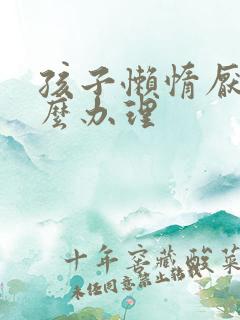 孩子懒惰厌学怎么办理