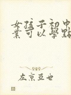 女孩子初中没毕业可以学点什么专业