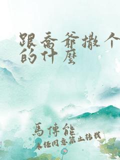 跟乔爷撒个娇讲的什么