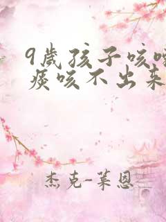 9岁孩子咳嗽有痰咳不出来怎么办