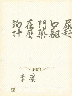 狗在门口尿尿用什么药驱赶