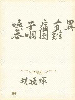 嗓子痛有异物感吞咽困难