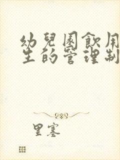 幼儿园饮用水卫生的管理制度