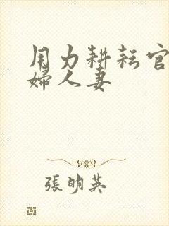 用力耕耘官场少妇人妻