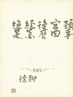 绝经后宫颈充血是怎么回事