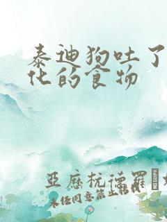 泰迪狗吐了没消化的食物