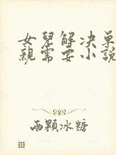 女儿解决单身父亲需要小说