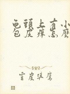 龟头上有小红点包皮痒怎么回事