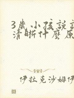 3岁小孩说话不清晰什么原因