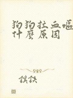 狗狗拉血呕吐是什么原因