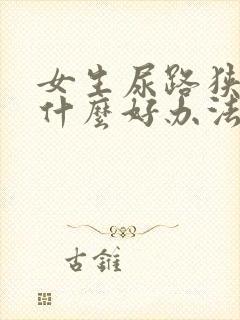 女生尿路狭窄有什么好办法