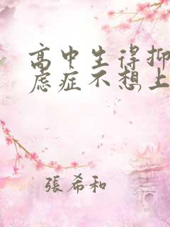 高中生得抑郁焦虑症不想上学了怎么办