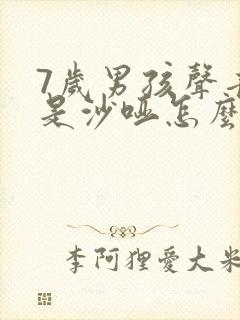 7岁男孩声音老是沙哑怎么办