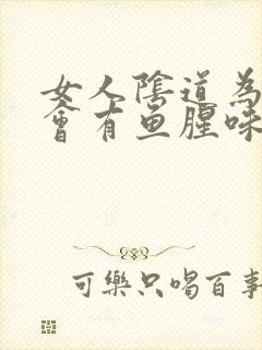 女人阴道为什么会有鱼腥味