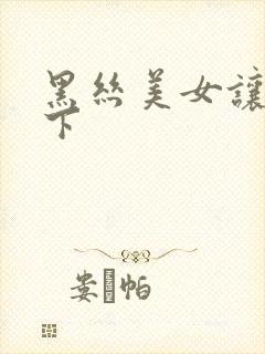 黑丝美女让我跪下