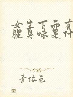 女生下面有异味腥臭味是什么原因