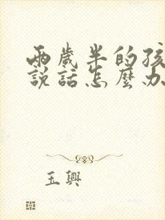 两岁半的孩子不说话怎么办