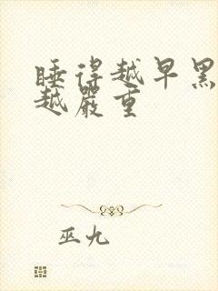 睡得越早黑眼圈越严重