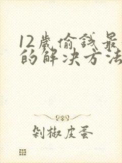 12岁偷钱最好的解决方法