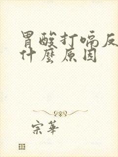 胃酸打嗝反酸是什么原因