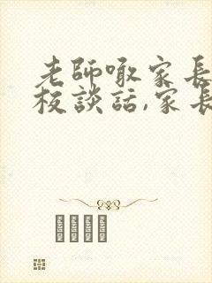 老师喊家长去学校谈话,家长注意事项